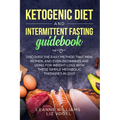Ketogenic Diet and Intermittent Fasting Guidebook: Discover the Easy Method That Men, Women, and Even Beginners Are Using for Weight Loss With These S