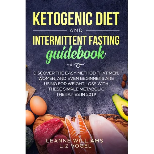 Ketogenic Diet and Intermittent Fasting Guidebook: Discover the Easy Method That Men, Women, and Even Beginners Are Using for Weight Loss With These S