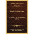 Pearls And Pebbles: Or Notes Of An Old Naturalist (1894)