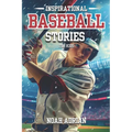 Inspirational Baseball Stories for Kids: 30 Engaging Baseball tales for Young Readers, life Lessons Through the Game.