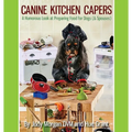 Canine Kitchen Capers: A Humorous Look at Preparing Food for Dogs (& Spouses)