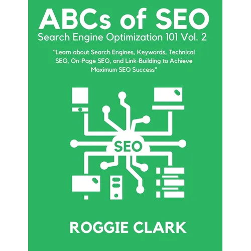 ABC's of SEO Search Engine Optimization 101 Vol.2: Learn About Search Engines, Keywords, Technical SEO, On-Page SEO, and Link-Building
