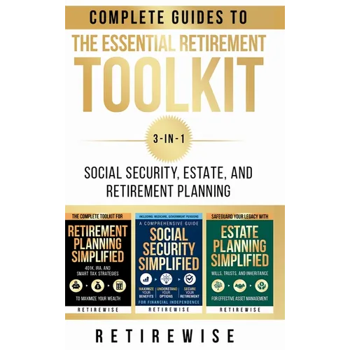 The Essential Retirement Toolkit: Complete Guides to Social Security, Estate, and Retirement Planning