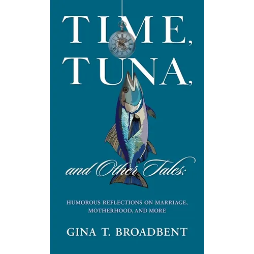 Time, Tuna, and Other Tales: Humorous Reflections on Marriage, Motherhood, and More