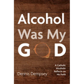 Alcohol Was My God