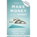 How to Make Money on the Internet: Leave Your 9 to 5 Job and Create a Passive Income in 2020