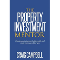 The Property Investment Mentor: Create passive income, build wealth and make money work for you as a property investor