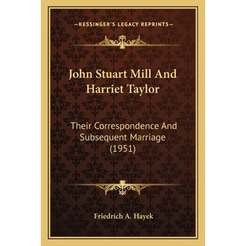 John Stuart Mill And Harriet Taylor: Their Correspondence And Subsequent Marriage (1951)