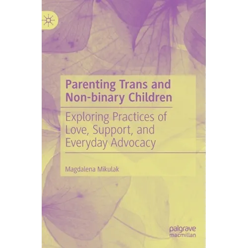Parenting Trans and Non-Binary Children: Exploring Practices of Love, Support, and Everyday Advocacy
