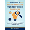 Dummies Guide to Starting a Profitable, Future-Ready Business from Scratch, 1: Ideation & Planning for the Future-Ready Entrepreneur: Discover High-De