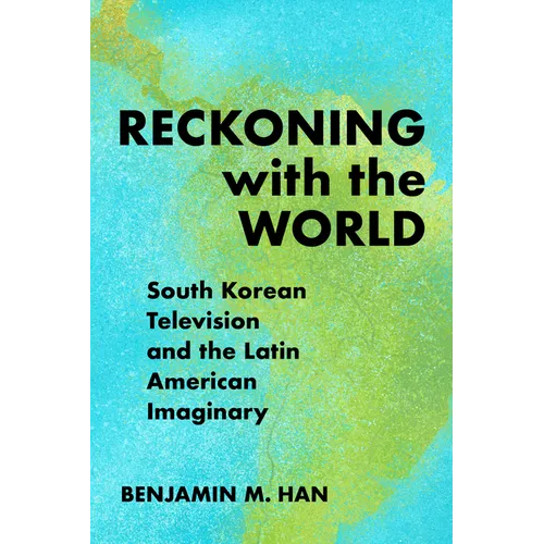 Reckoning with the World: South Korean Television and the Latin American Imaginary