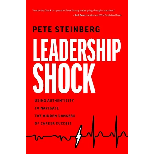 Leadership Shock: Using Authenticity to Navigate the Hidden Dangers of Career Success