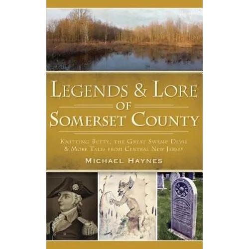 Legends & Lore of Somerset County: Knitting Betty, the Great Swamp Devil & More Tales from Central New Jersey