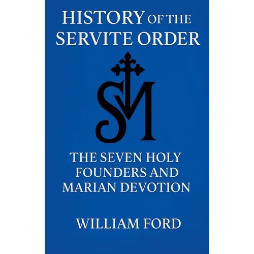 History of the Servite Order: The Seven Holy Founders and Marian Devotion