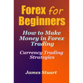 Forex for Beginners: How to Make Money in Forex Trading (Currency Trading Strategies)