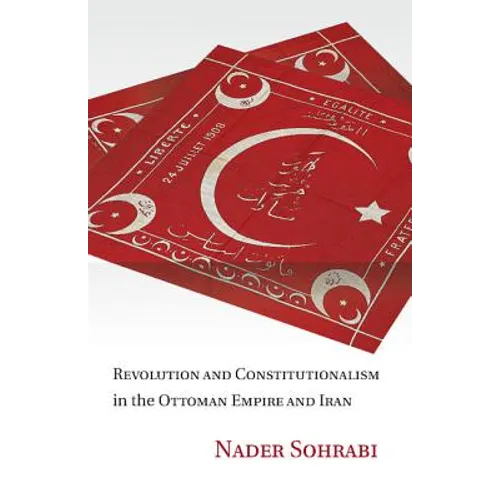 Revolution and Constitutionalism in the Ottoman Empire and Iran