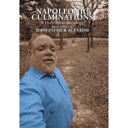 Napoleonic Culminations (A Holy Bible Sociology): More Ethos by John Patrick Acevedo