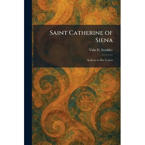 Saint Catherine of Siena: As Seen in Her Letters
