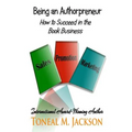 Being an Authorpreneur: How to Succeed in the Book Business