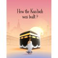 How the Kaa'bah was built?: Islamic Story Book for Muslim Kids (Ages 5-10)