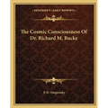 The Cosmic Consciousness Of Dr. Richard M. Bucke