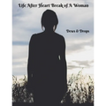 Life After Heartbreak of A Woman: The Secret Way out For Women