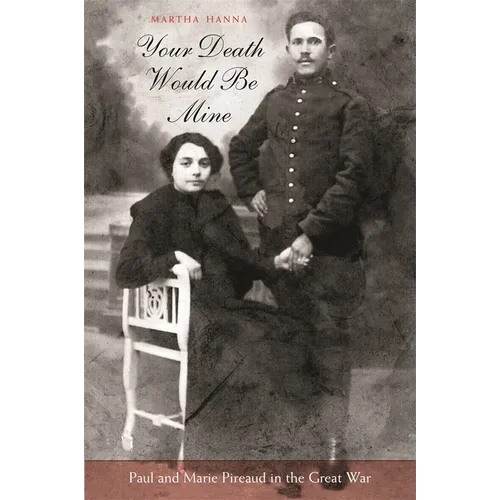 Your Death Would Be Mine: Paul and Marie Pireaud in the Great War