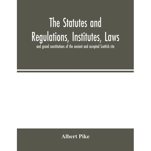 The statutes and regulations, institutes, laws and grand constitutions of the ancient and accepted Scottish rite