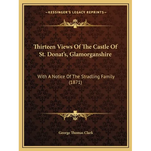 Thirteen Views Of The Castle Of St. Donat's, Glamorganshire: With A Notice Of The Stradling Family (1871)