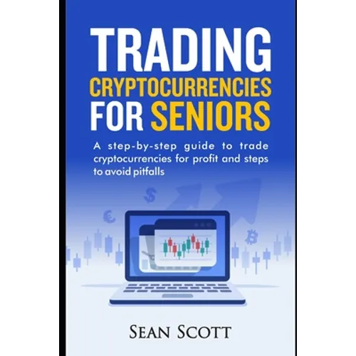 Trading Cryptocurrencies for Seniors: A Step-by-Step Guide to Trade Cryptocurrencies for Profit and Steps to Avoid Pitfalls