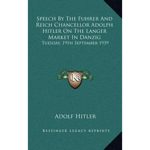 Speech by the Fuhrer and Reich Chancellor Adolph Hitler on the Langer Market in Danzig: Tuesday, 19th September 1939