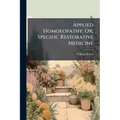 Applied Homoeopathy; Or, Specific Restorative Medicine