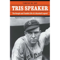 Tris Speaker: The Rough-And-Tumble Life of a Baseball Legend