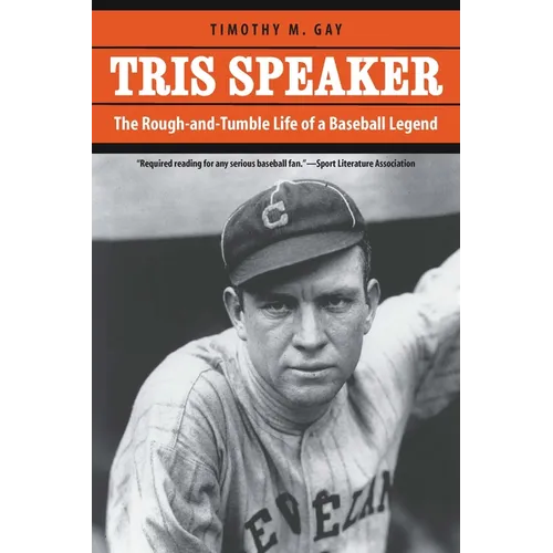 Tris Speaker: The Rough-And-Tumble Life of a Baseball Legend