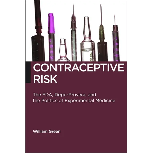 Contraceptive Risk: The Fda, Depo-Provera, and the Politics of Experimental Medicine