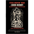 Steel Drivin' Man: John Henry, the Untold Story of an American Legend