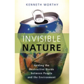 Invisible Nature: Healing the Destructive Divide Between People and the Environment