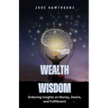 Wealth Wisdom: Enduring Insights on Money, Desire, and Fulfillment