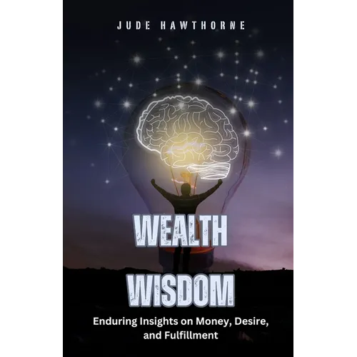 Wealth Wisdom: Enduring Insights on Money, Desire, and Fulfillment