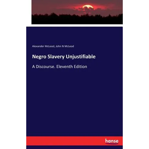 Negro Slavery Unjustifiable: A Discourse. Eleventh Edition
