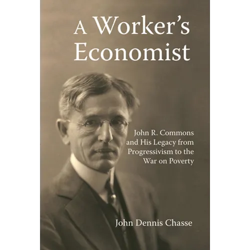 A Worker's Economist: John R. Commons and His Legacy from Progressivism to the War on Poverty