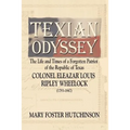 Texian Odyssey: The Life and Times of a Forgotten Patriot of the Republic of Texas: Colonel Eleazar Louis Ripley Wheelock