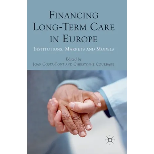 Financing Long-Term Care in Europe: Institutions, Markets and Models