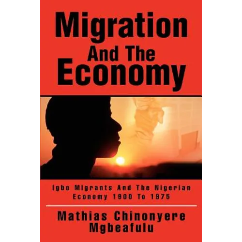 Migration And The Economy: Igbo Migrants And The Nigerian Economy 1900 To 1975