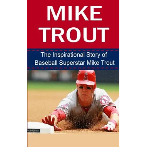 Mike Trout: The Inspirational Story of Baseball Superstar Mike Trout