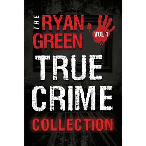 The Ryan Green True Crime Collection: Volume 1