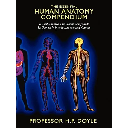 The Essential Human Anatomy Compendium: A Comprehensive and Concise Study Guide for Success in Introductory Anatomy Courses