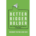 Better Bigger Bolder: How to Break the Profit Barrier. Predictably