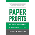 Paper Profits: How to Buy and Profit from Notes: A Beginner's Guide: Learn the nuts and bolts essentials of owning mortgage notes and why these assets