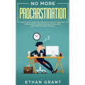 No More Procrastination: Simple Habits To Boost Your Productivity Get Things Done. Discover How to Eliminate Procrastinating Habits & Overcome